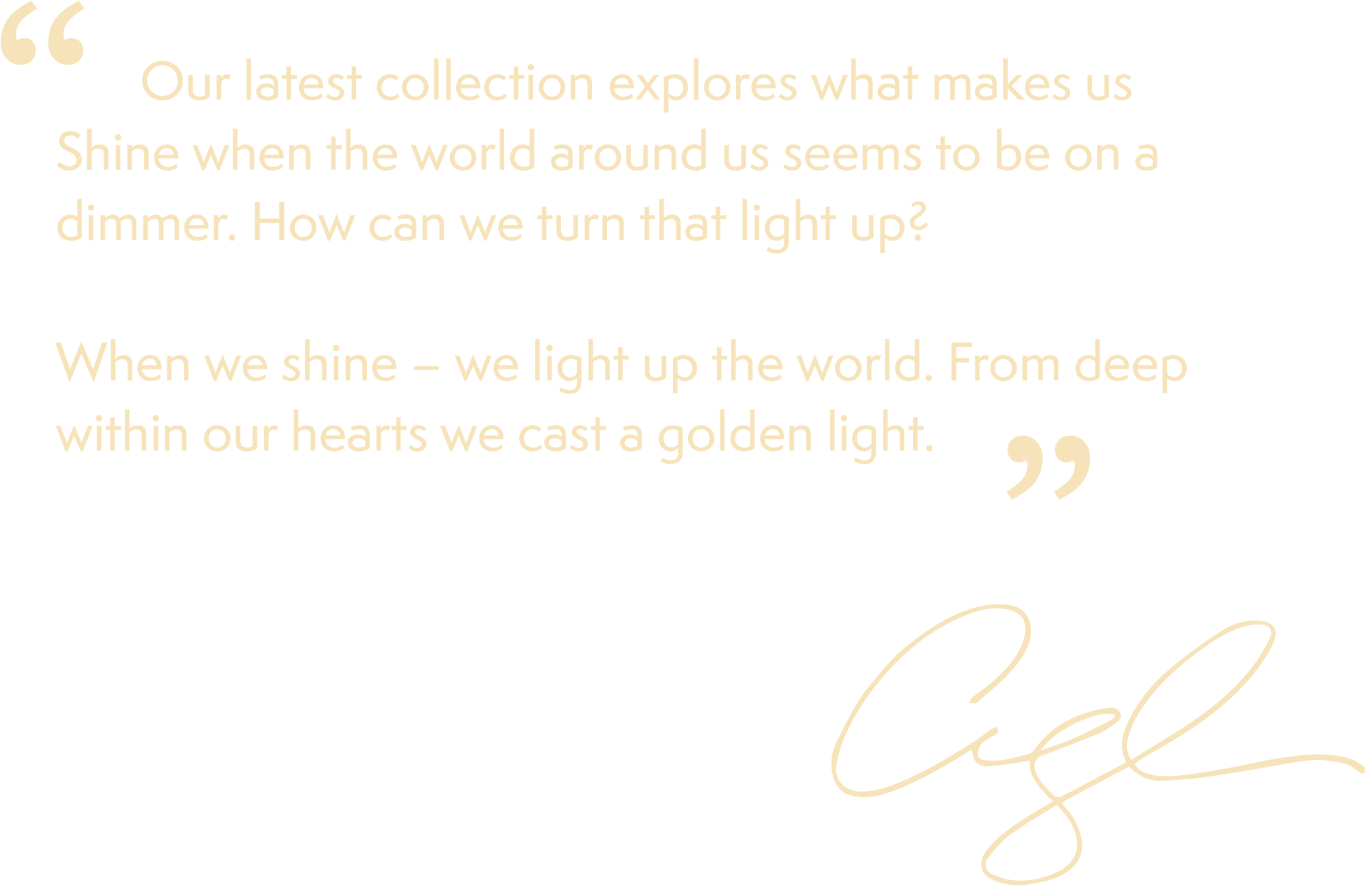yellow text block from angela saying, Our latest collection explores what makes us Shine when the world around us seems to be on a dimmer. How can we turn that light up?